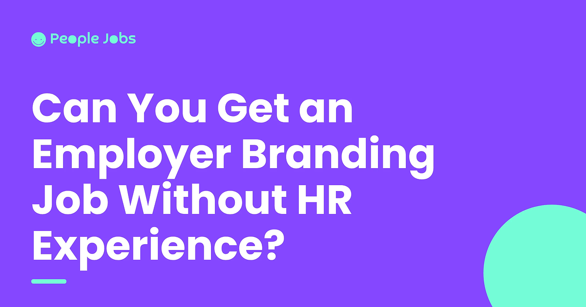 Can You Get an Employer Branding Job Without HR Experience?