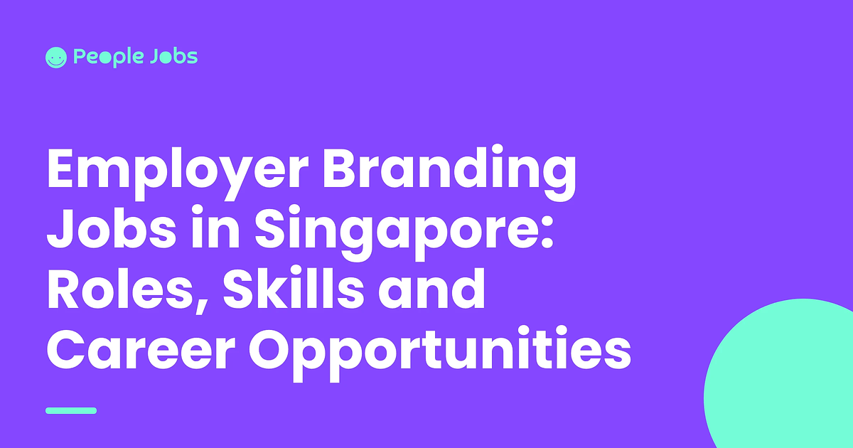 Employer Branding Jobs in Singapore: Roles, Skills and Career Opportunities